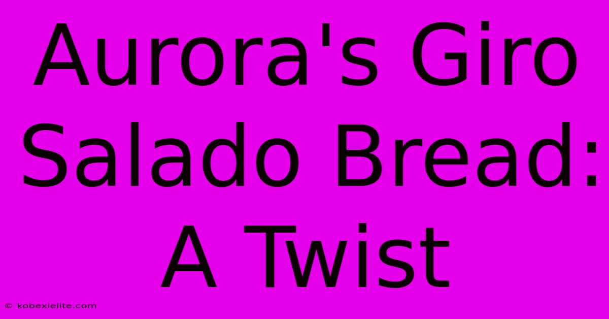 Aurora's Giro Salado Bread: A Twist