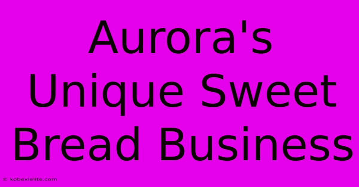 Aurora's Unique Sweet Bread Business