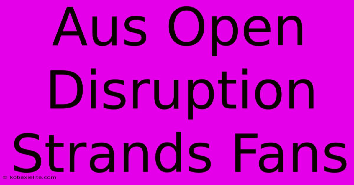 Aus Open Disruption Strands Fans