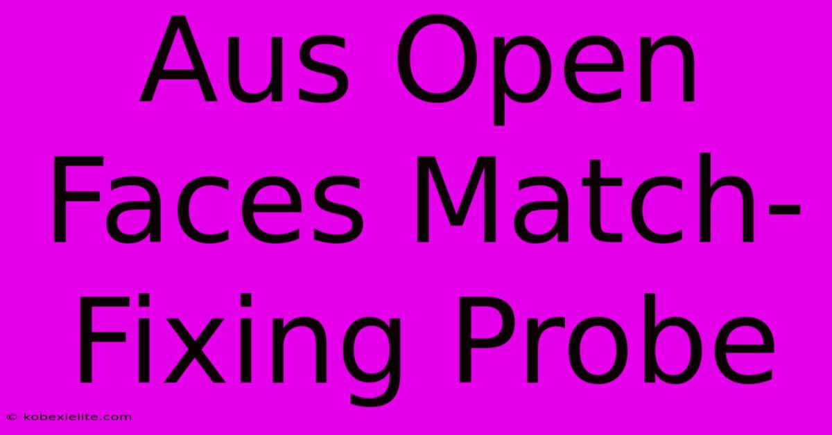 Aus Open Faces Match-Fixing Probe