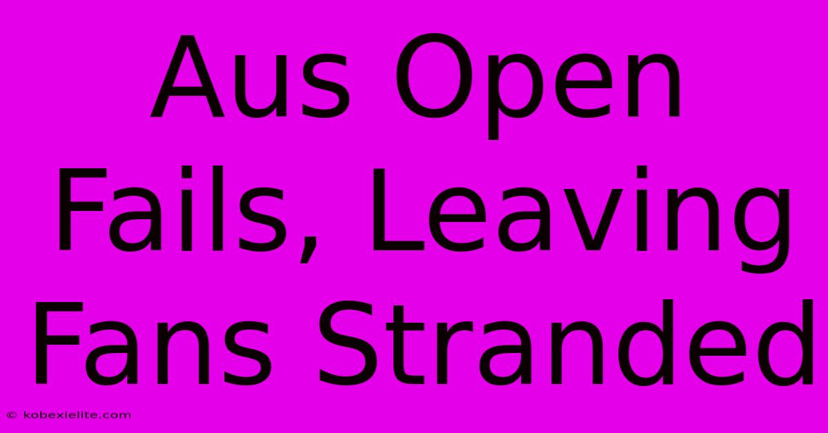 Aus Open Fails, Leaving Fans Stranded