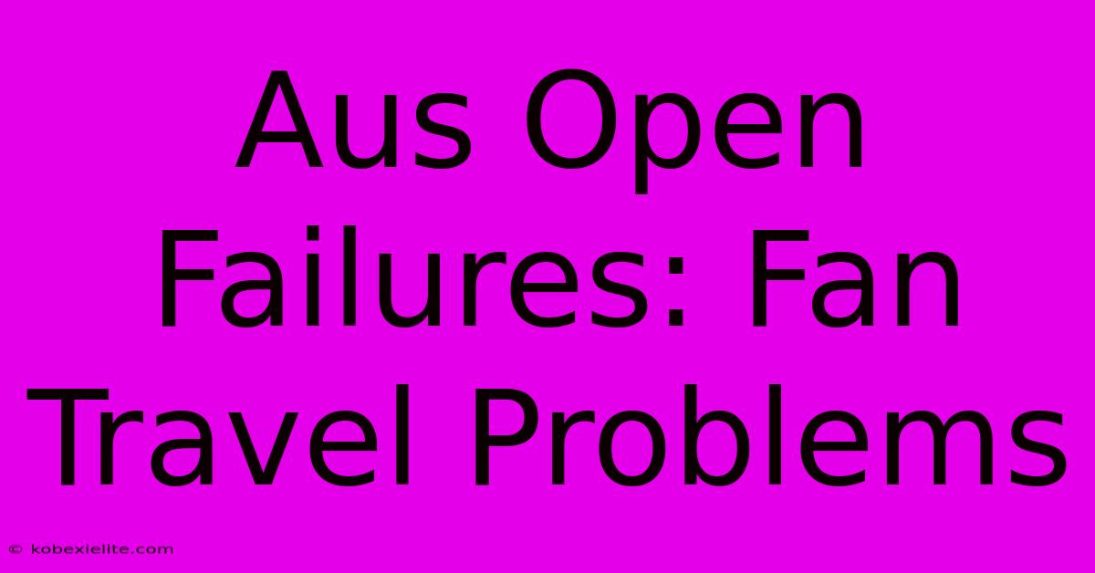 Aus Open Failures: Fan Travel Problems