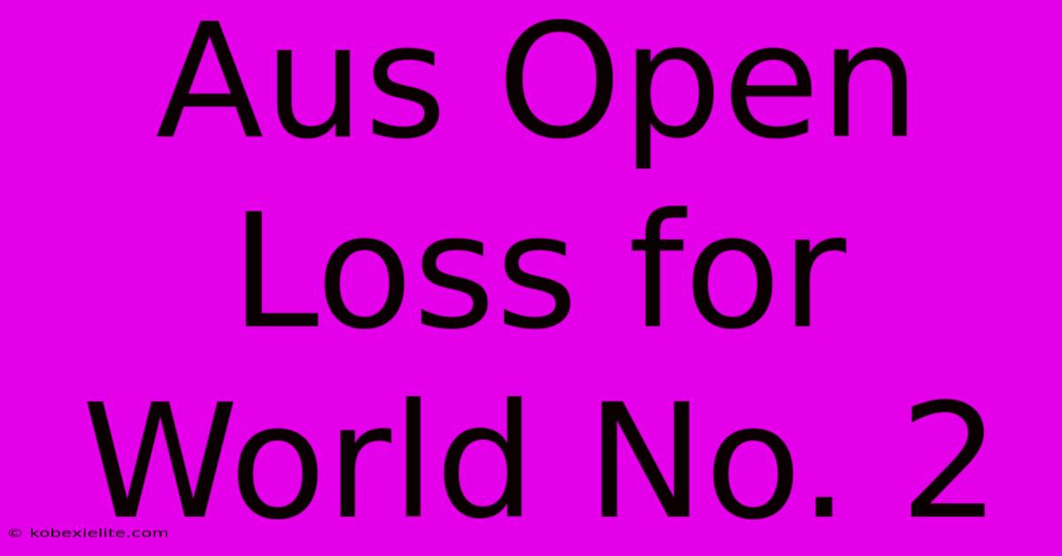 Aus Open Loss For World No. 2