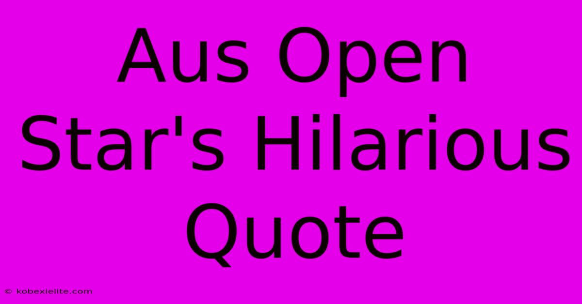 Aus Open Star's Hilarious Quote