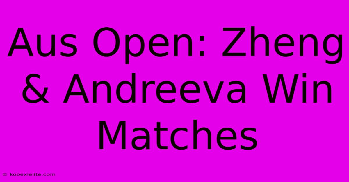 Aus Open: Zheng & Andreeva Win Matches