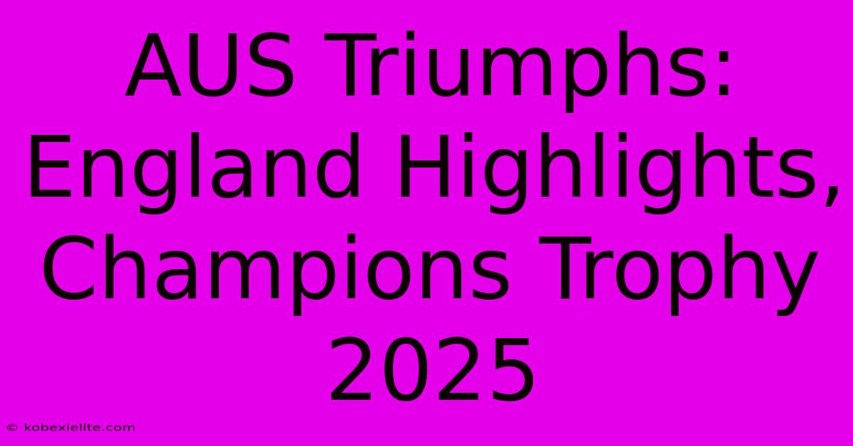 AUS Triumphs: England Highlights, Champions Trophy 2025