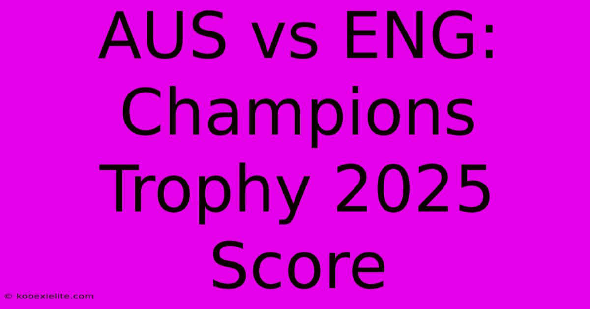 AUS Vs ENG: Champions Trophy 2025 Score