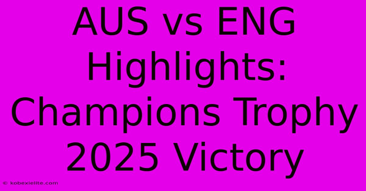 AUS Vs ENG Highlights: Champions Trophy 2025 Victory