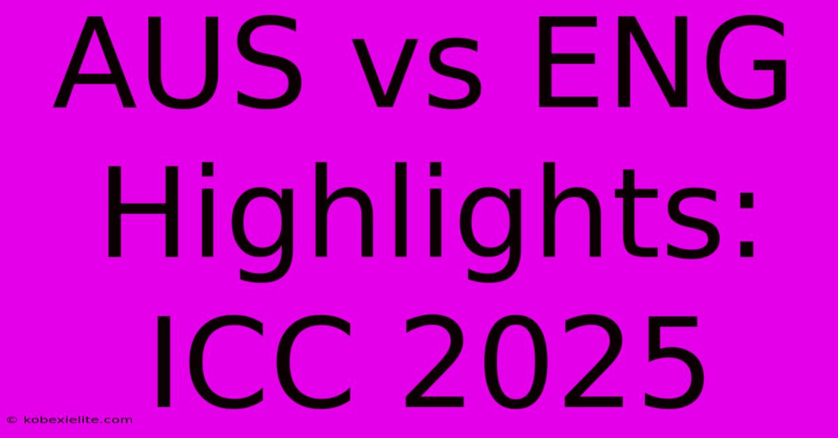 AUS Vs ENG Highlights: ICC 2025