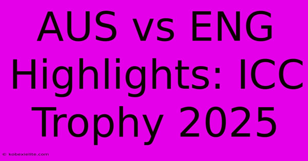 AUS Vs ENG Highlights: ICC Trophy 2025