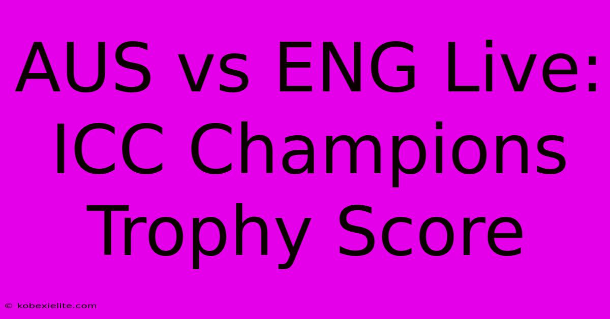 AUS Vs ENG Live: ICC Champions Trophy Score