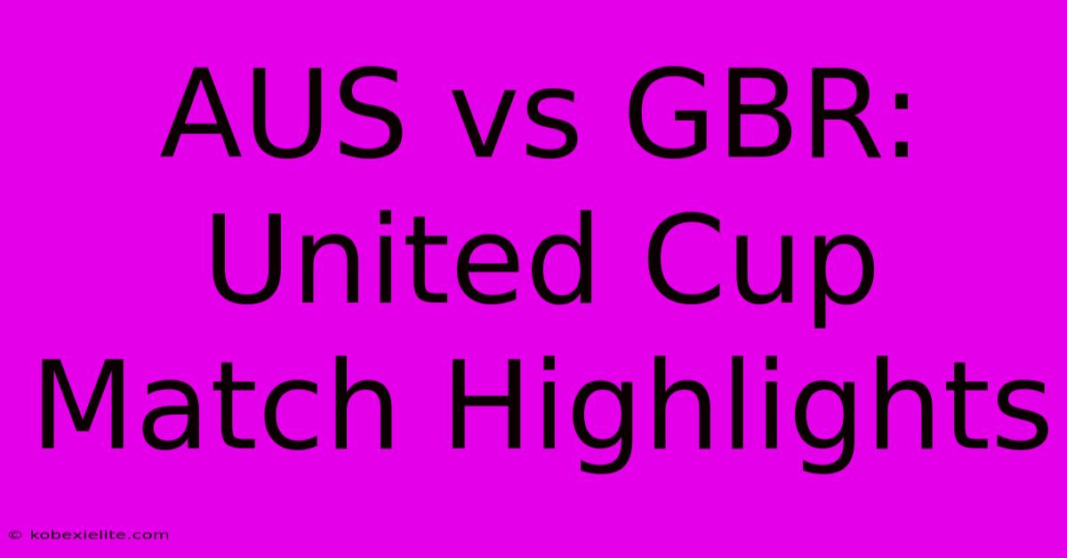 AUS Vs GBR: United Cup Match Highlights