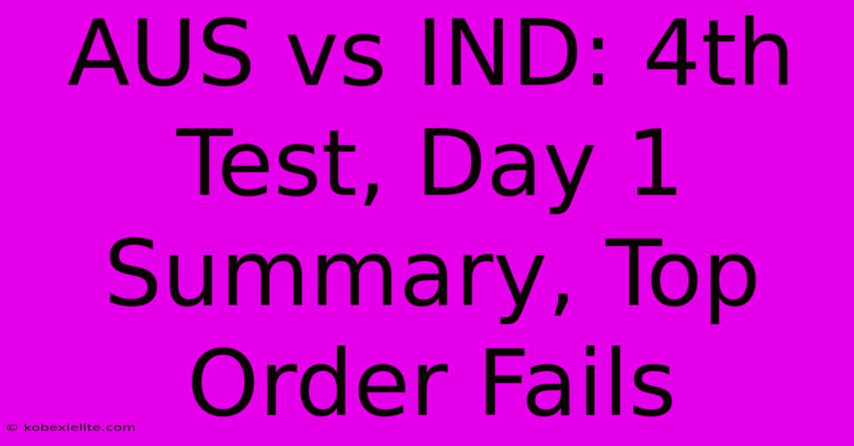 AUS Vs IND: 4th Test, Day 1 Summary, Top Order Fails