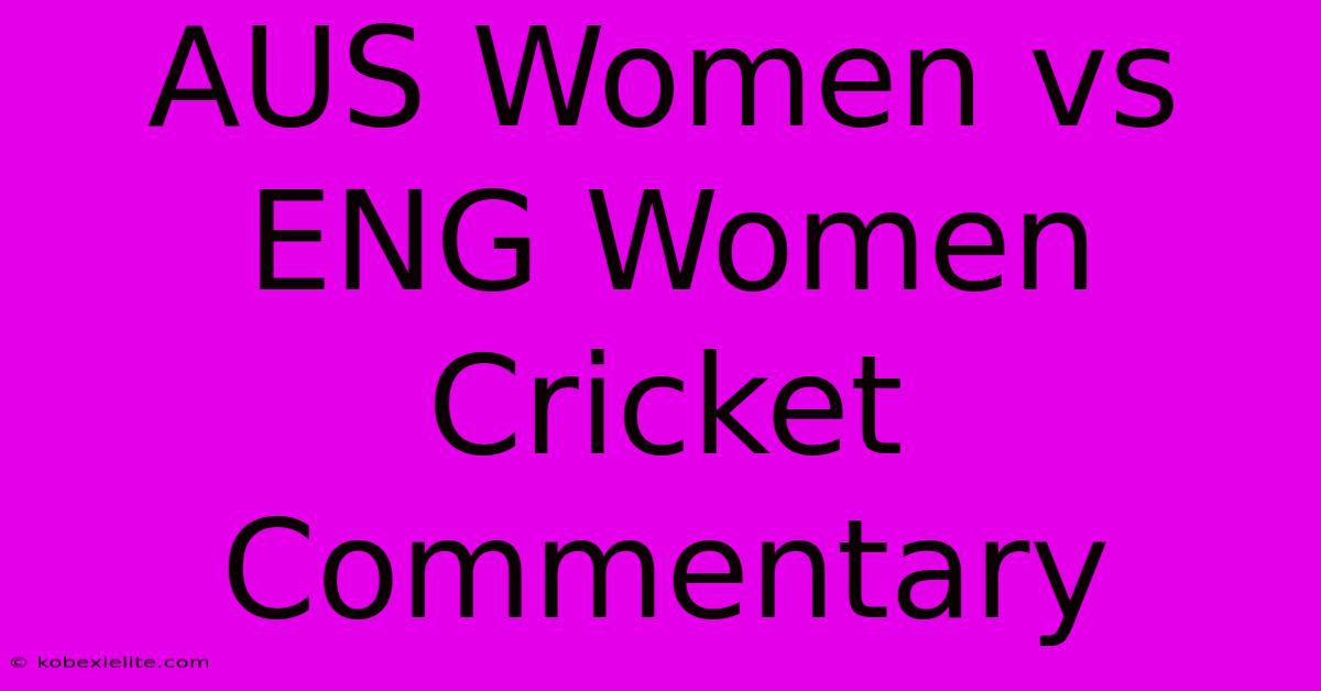 AUS Women Vs ENG Women Cricket Commentary