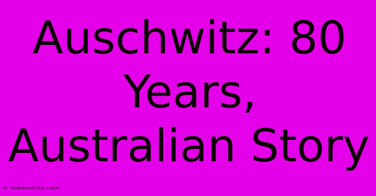 Auschwitz: 80 Years, Australian Story