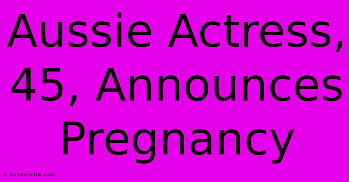 Aussie Actress, 45, Announces Pregnancy