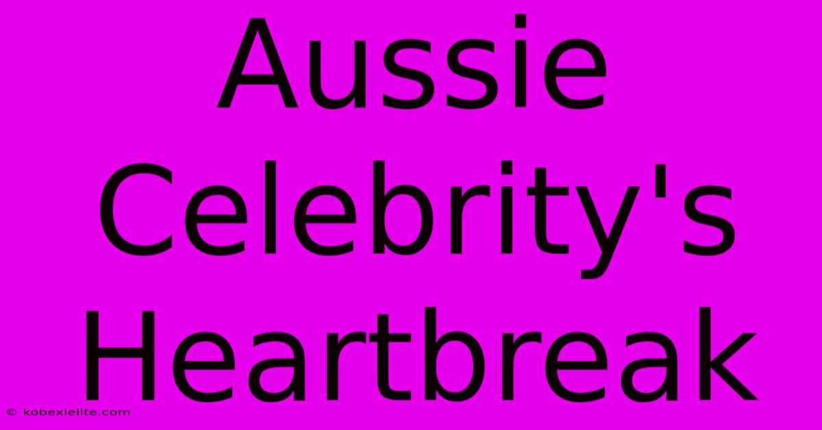 Aussie Celebrity's Heartbreak