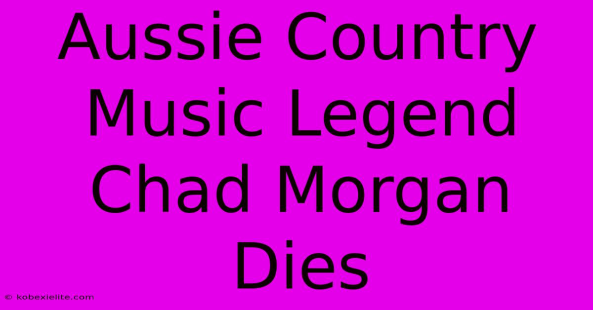 Aussie Country Music Legend Chad Morgan Dies