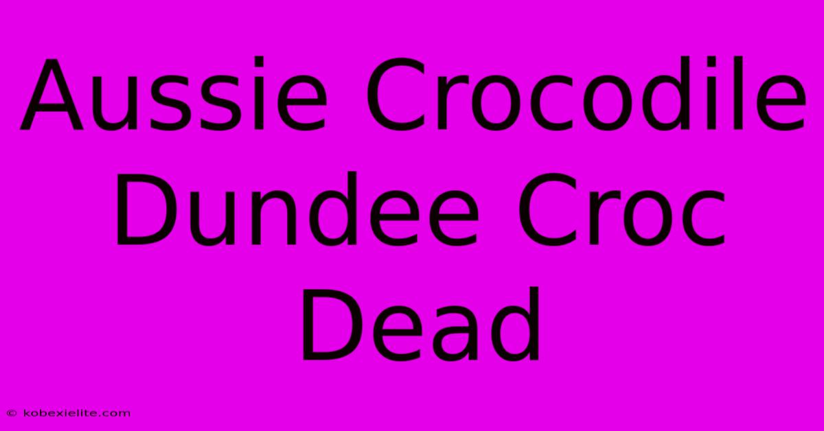 Aussie Crocodile Dundee Croc Dead