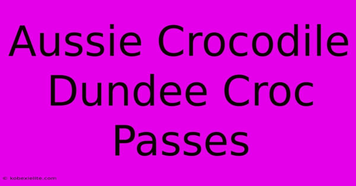 Aussie Crocodile Dundee Croc Passes