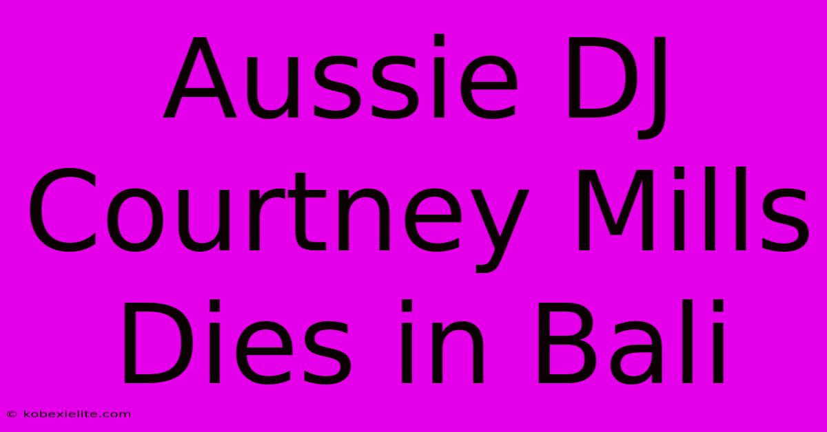 Aussie DJ Courtney Mills Dies In Bali