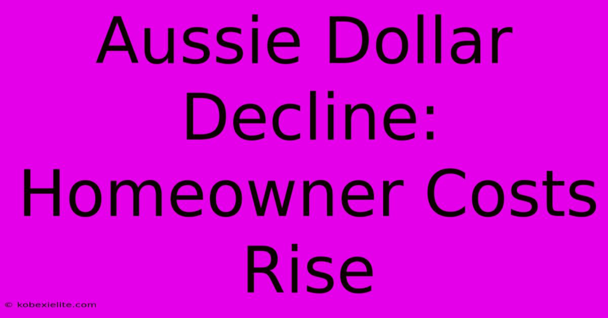 Aussie Dollar Decline: Homeowner Costs Rise