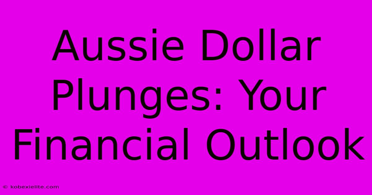 Aussie Dollar Plunges: Your Financial Outlook