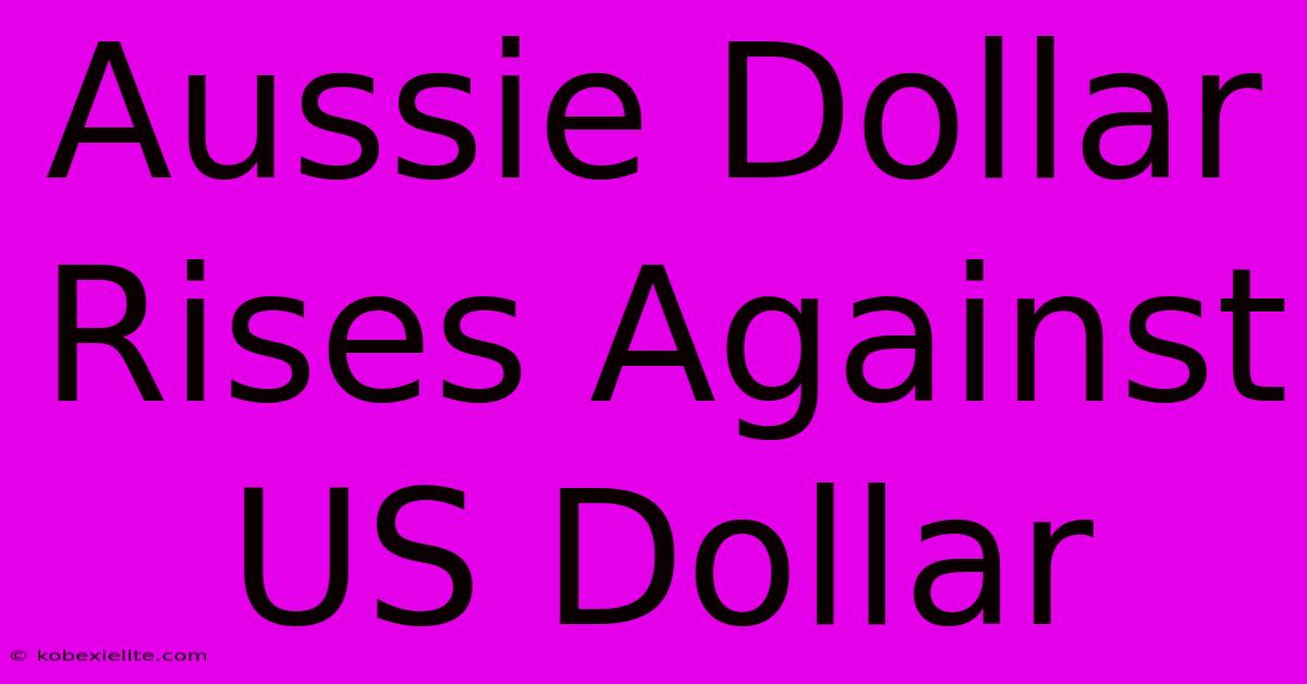 Aussie Dollar Rises Against US Dollar