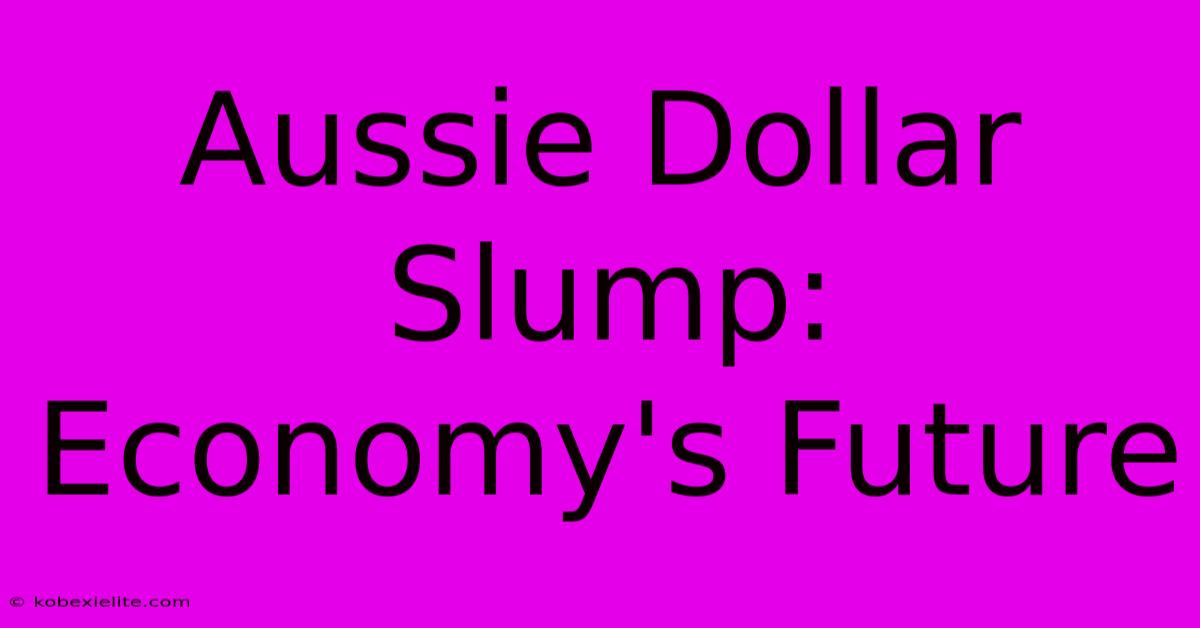 Aussie Dollar Slump: Economy's Future