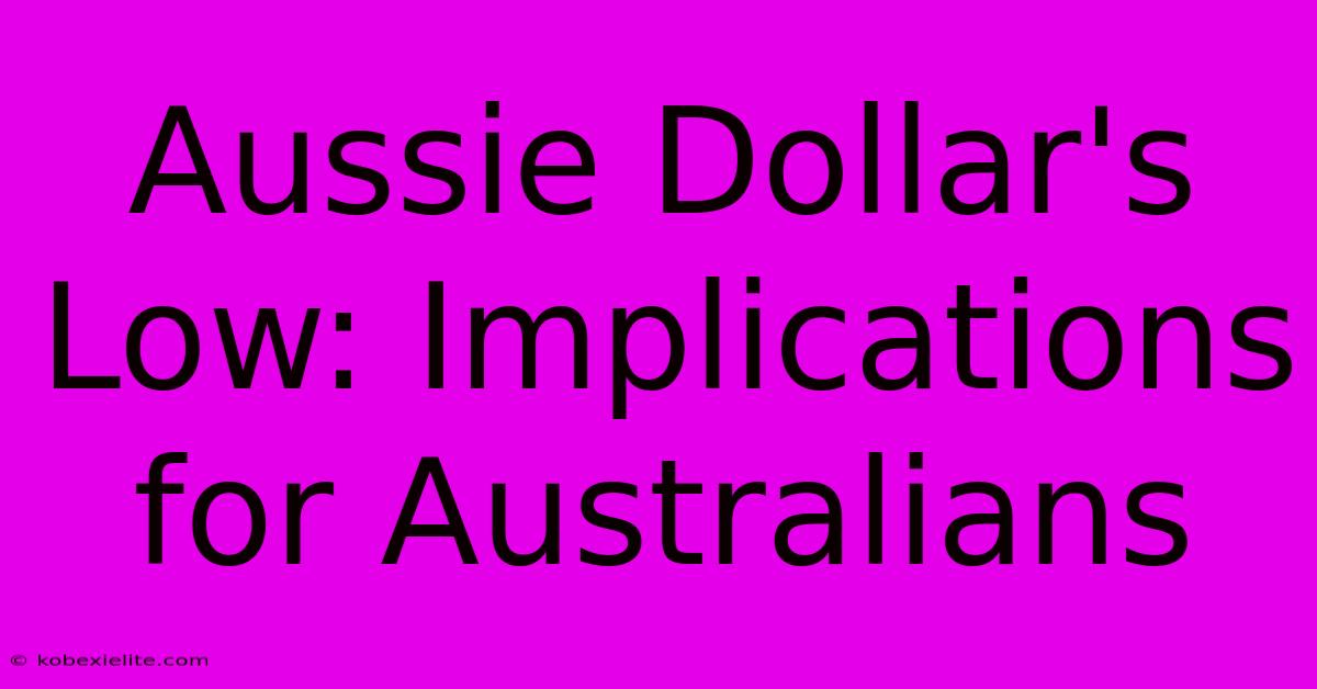 Aussie Dollar's Low: Implications For Australians