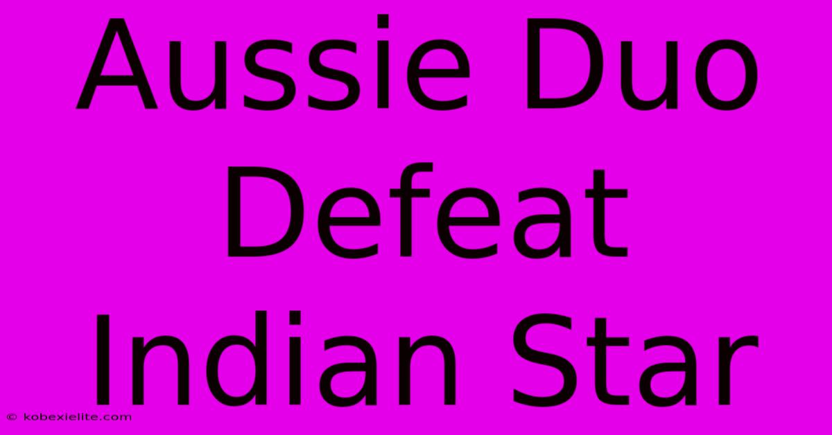 Aussie Duo Defeat Indian Star