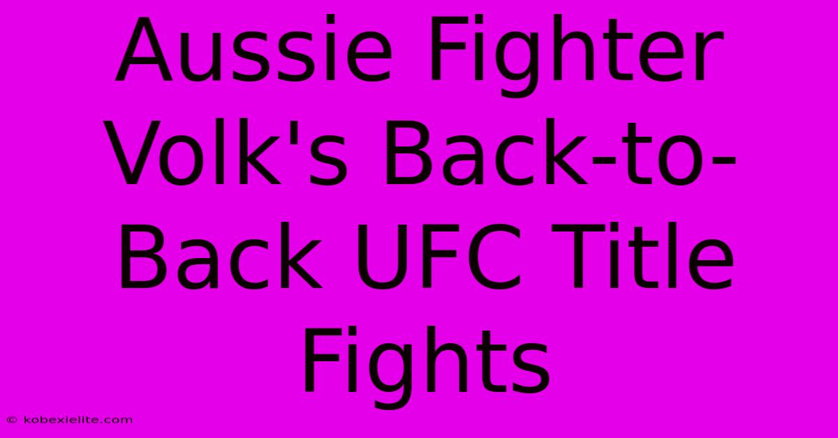 Aussie Fighter Volk's Back-to-Back UFC Title Fights