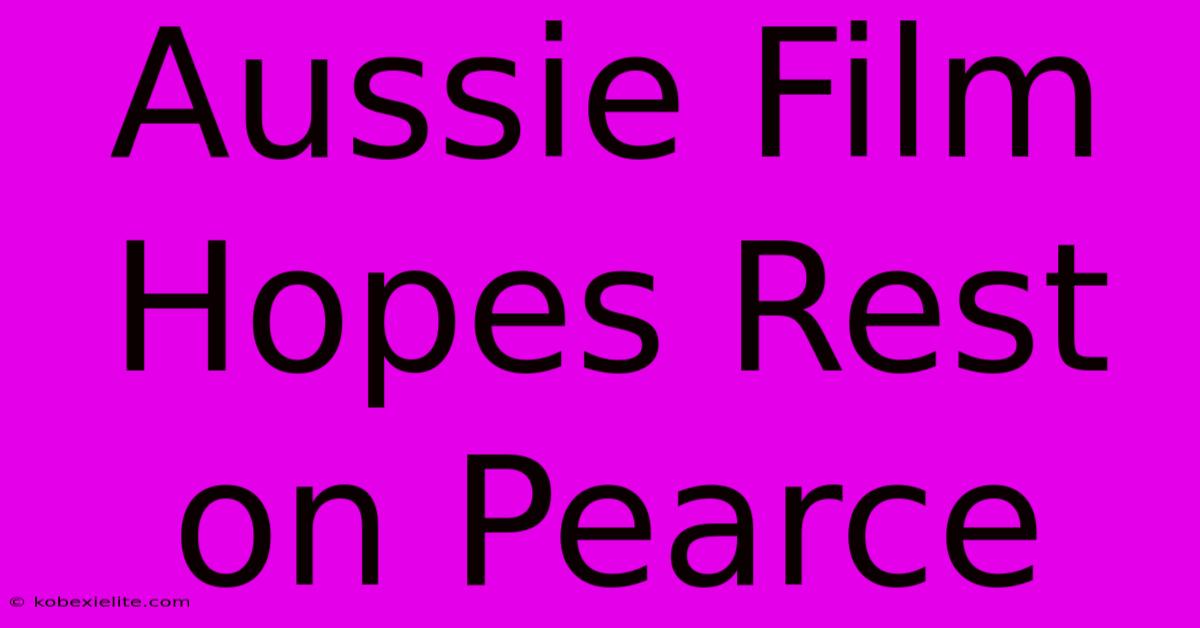 Aussie Film Hopes Rest On Pearce