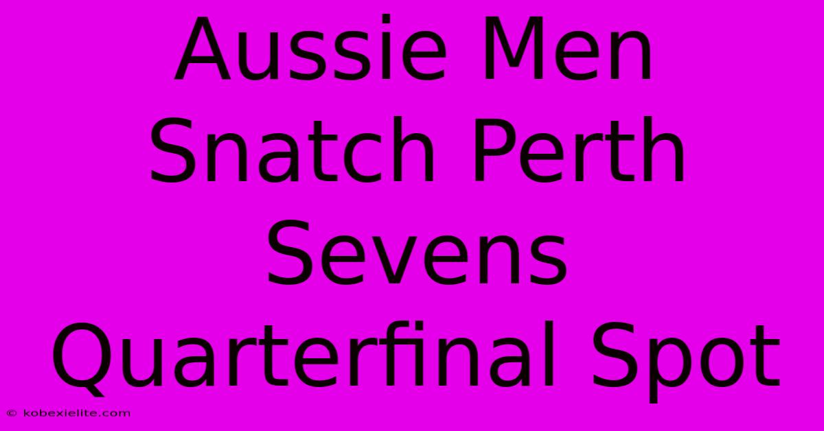 Aussie Men Snatch Perth Sevens Quarterfinal Spot