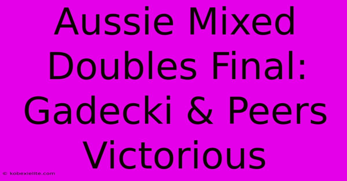 Aussie Mixed Doubles Final: Gadecki & Peers Victorious