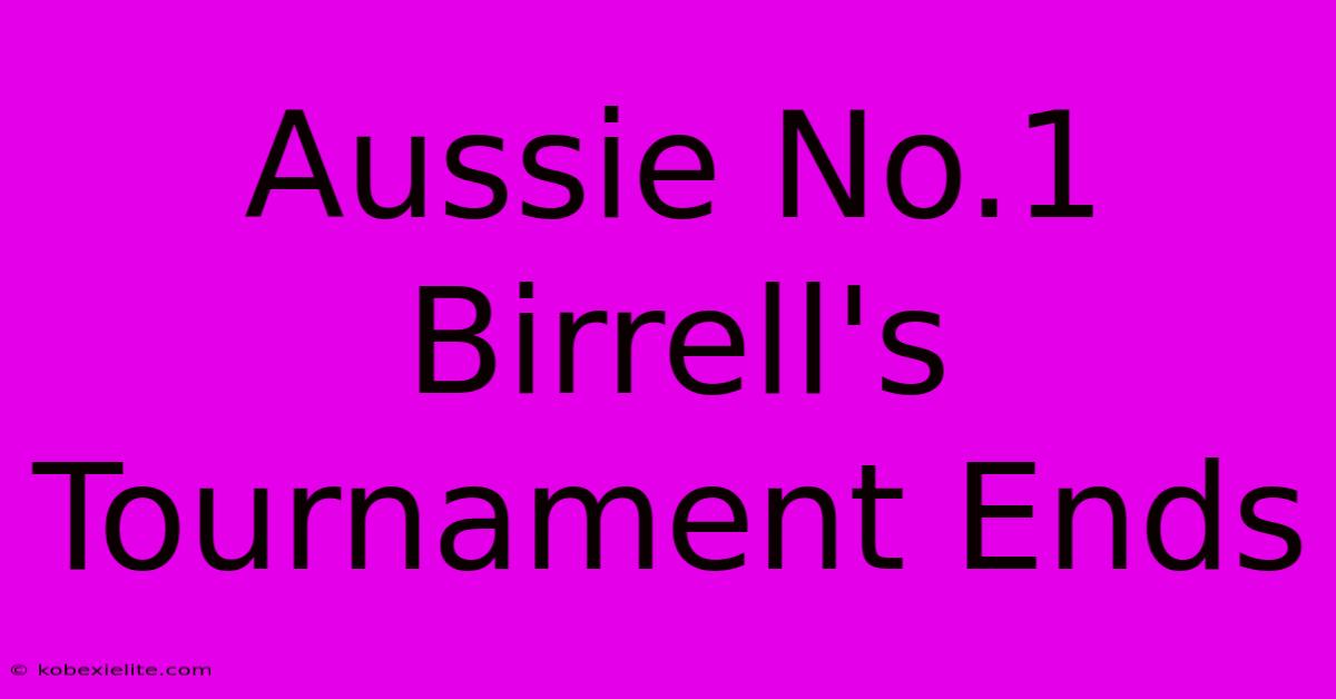 Aussie No.1 Birrell's Tournament Ends