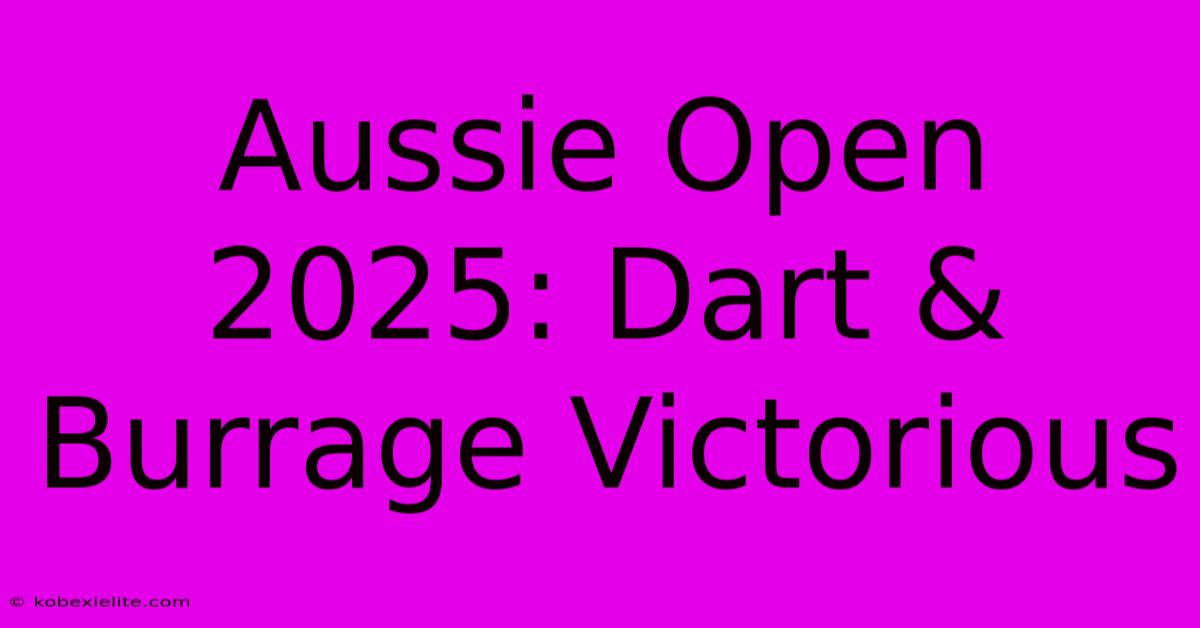 Aussie Open 2025: Dart & Burrage Victorious