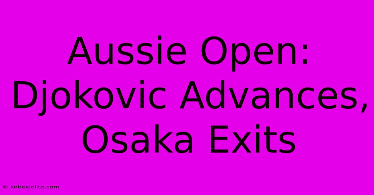 Aussie Open: Djokovic Advances, Osaka Exits