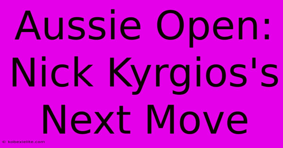 Aussie Open: Nick Kyrgios's Next Move