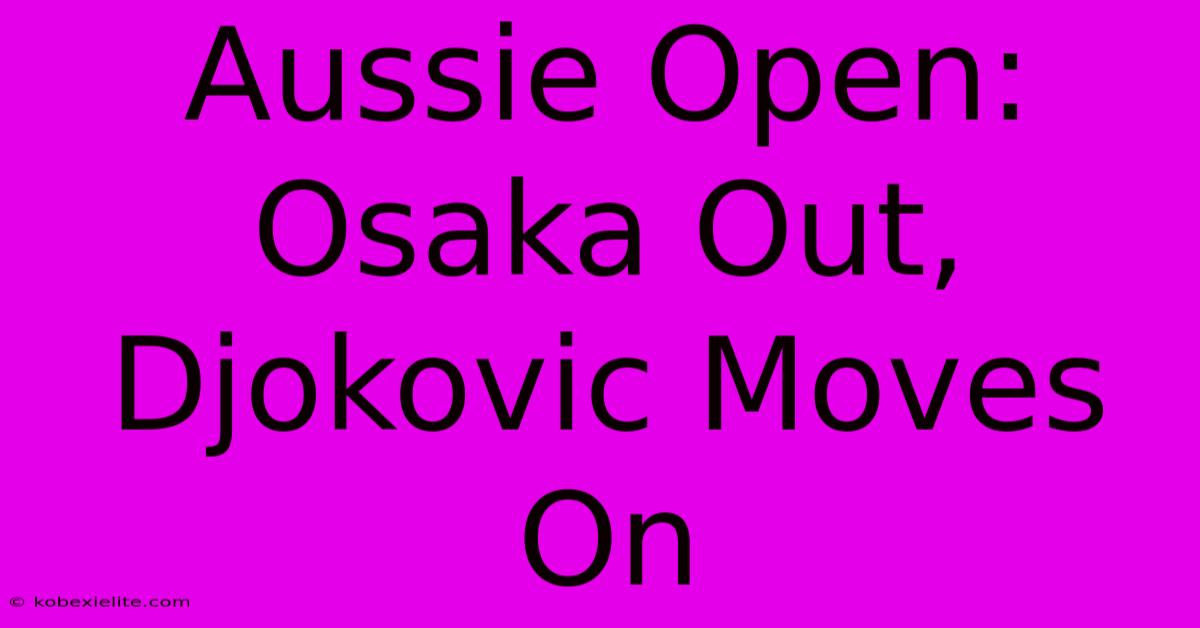 Aussie Open: Osaka Out, Djokovic Moves On