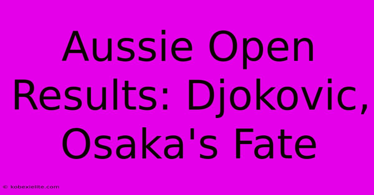 Aussie Open Results: Djokovic, Osaka's Fate