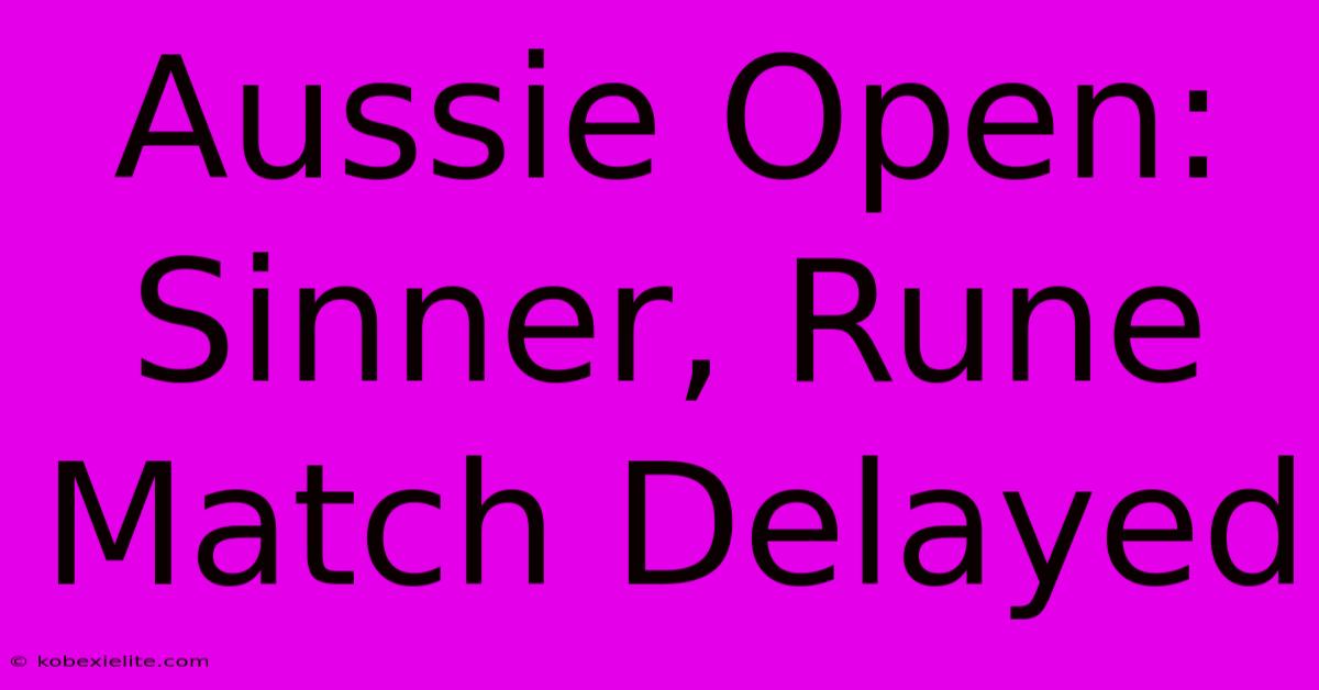 Aussie Open: Sinner, Rune Match Delayed