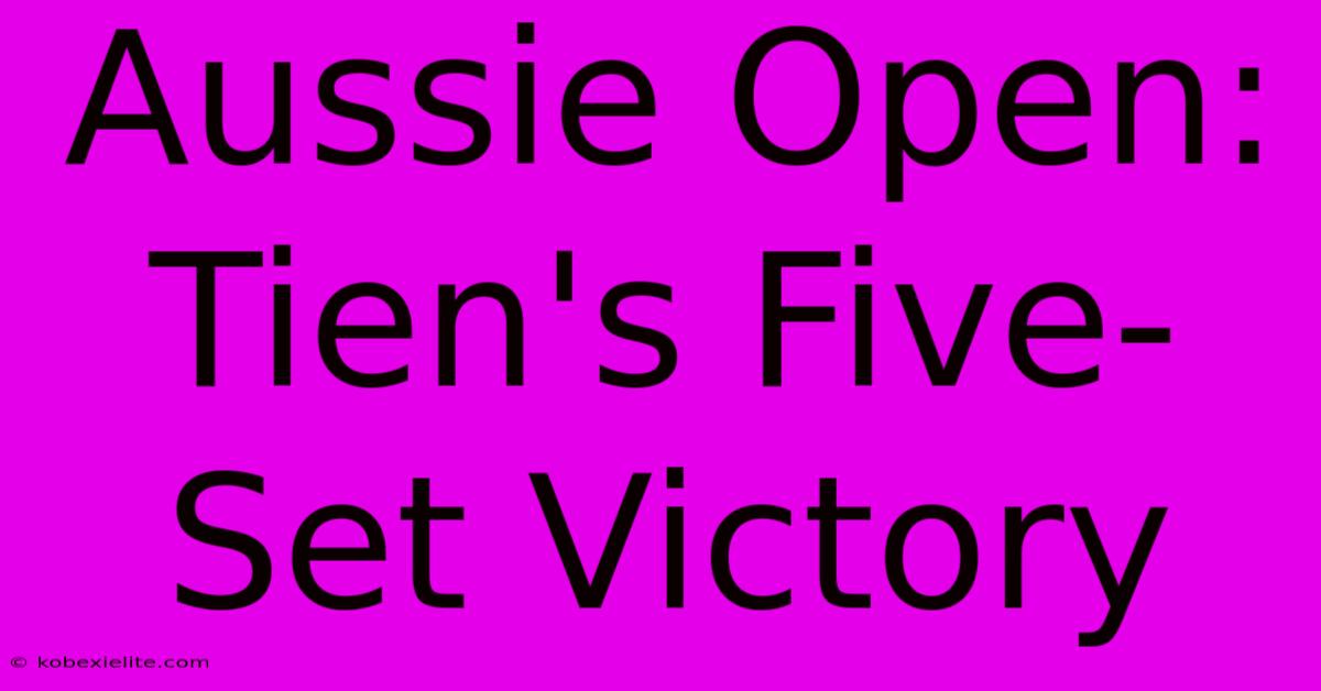 Aussie Open: Tien's Five-Set Victory