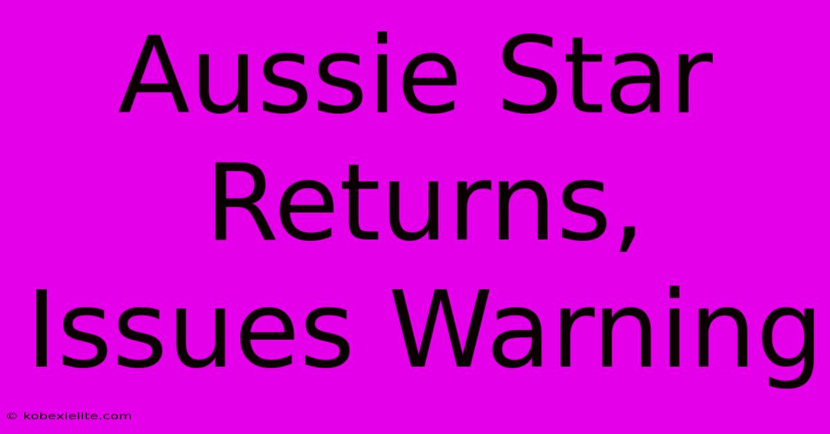 Aussie Star Returns, Issues Warning