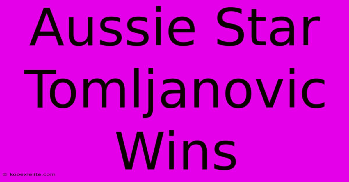 Aussie Star Tomljanovic Wins