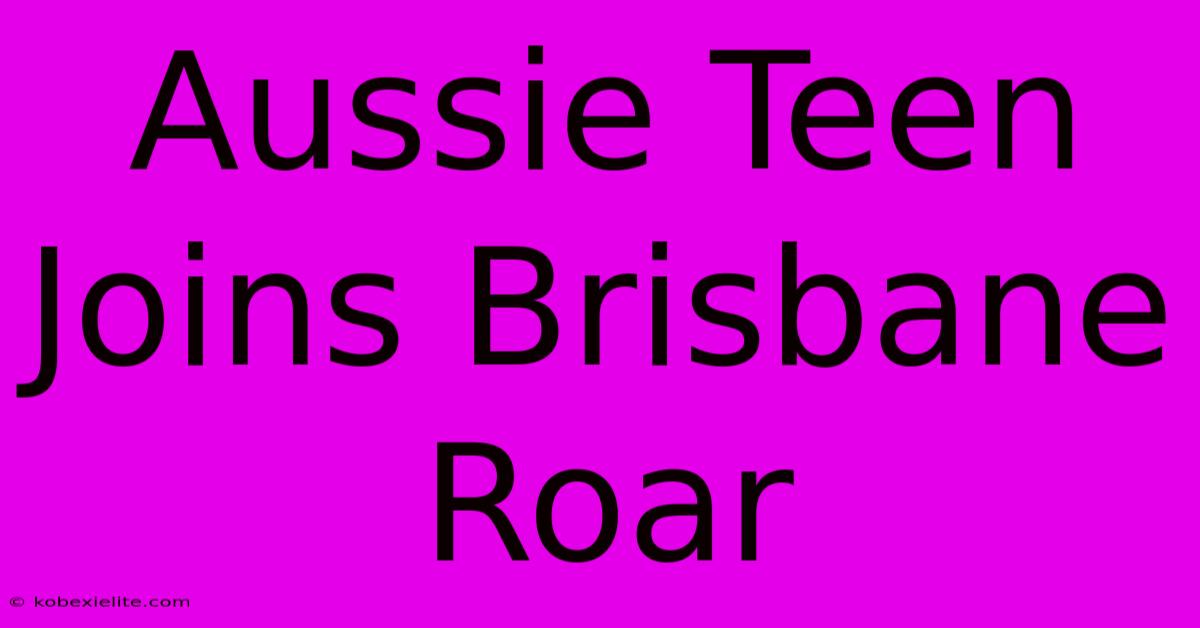 Aussie Teen Joins Brisbane Roar