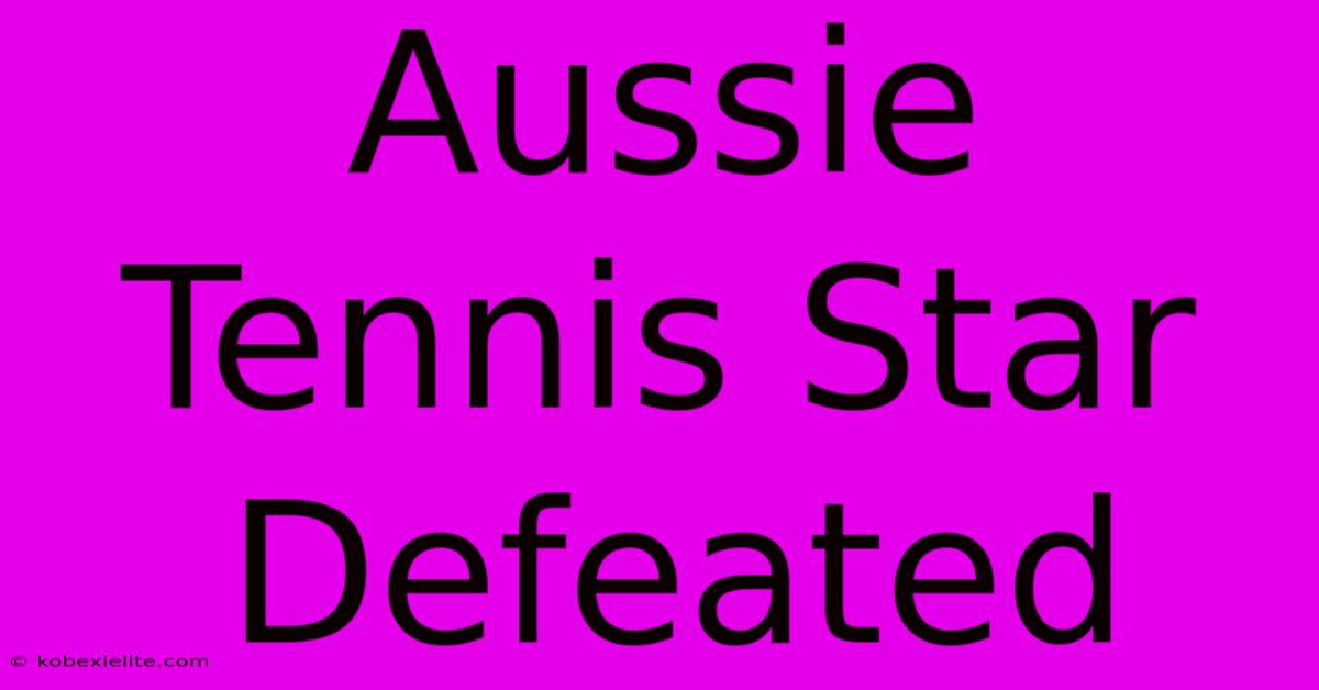 Aussie Tennis Star Defeated