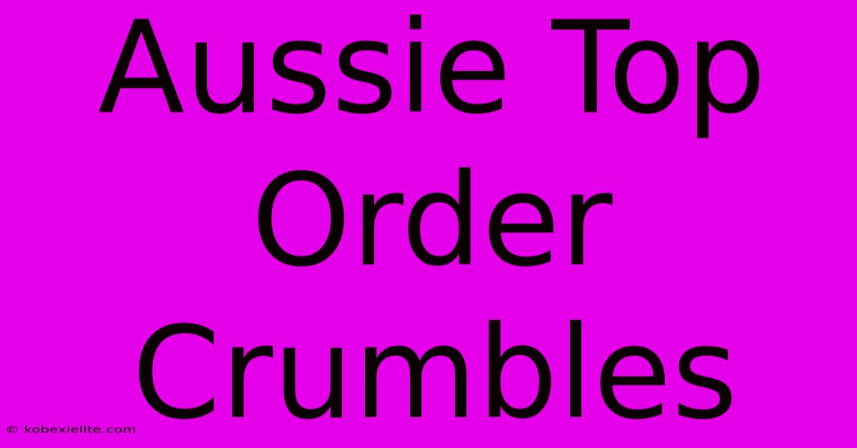 Aussie Top Order Crumbles