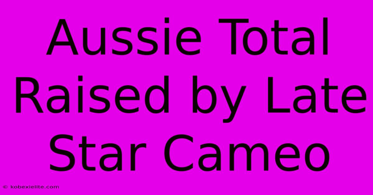 Aussie Total Raised By Late Star Cameo