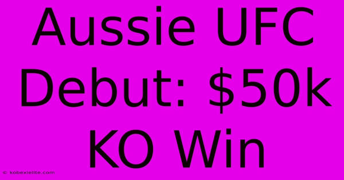 Aussie UFC Debut: $50k KO Win